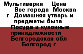 Мультиварка  › Цена ­ 1 010 - Все города, Москва г. Домашняя утварь и предметы быта » Посуда и кухонные принадлежности   . Белгородская обл.,Белгород г.